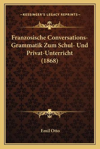 Franzosische Conversations-Grammatik Zum Schul- Und Privat-Unterricht (1868): (German)