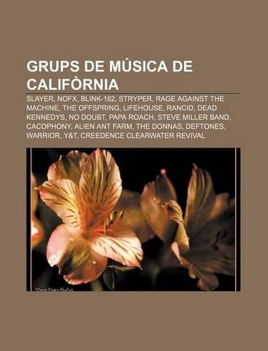 Grups de Musica de California: Slayer, Nofx, Blink-182, Stryper, Rage Against the Machine, the Offspring, Lifehouse, Rancid, Dead Kennedys(Catalan)