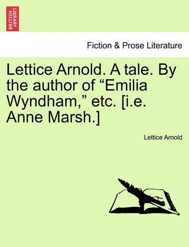 Lettice Arnold. A tale. By the author of "Emilia Wyndham," etc. [i.e. Anne Marsh.]: (English)