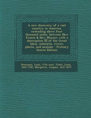 A New Discovery of a Vast Country in America, Extending Above Four Thousand Miles, Between New France & New Mexico; With a Description [!] of the Great Lakes, Cataracts, Rivers, Plants, and Animals