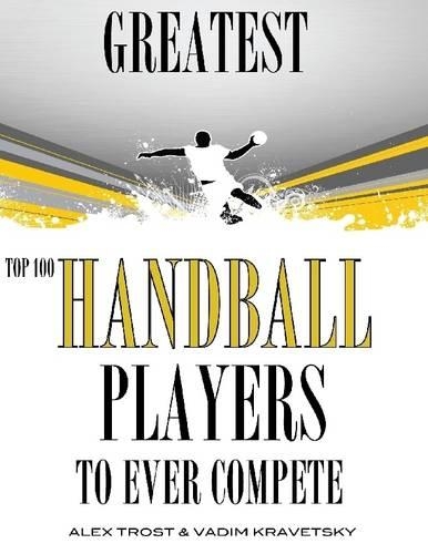 Greatest Handball Players to Ever Compete: Top 100