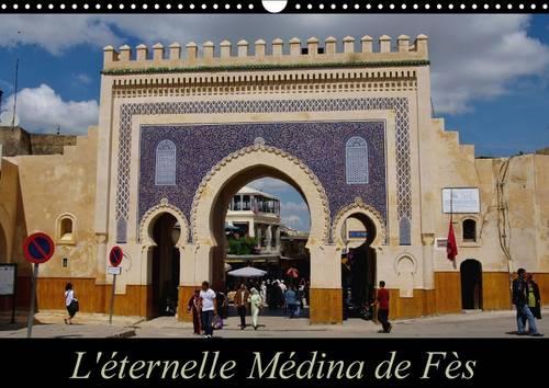 L'éternelle Médina de Fès 2016: Fès el-Jedid et Fès el-Bali forment la médina de Fès, faisant partie du patrimoine mondial de l'UNESCO.(Calvendo Places)