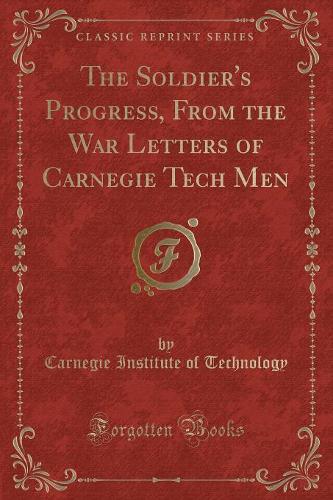 The Soldier's Progress, from the War Letters of Carnegie Tech Men (Classic Reprint)