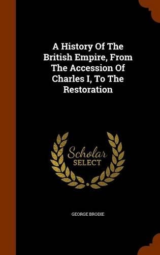 History Of The British Empire, From The Accession Of Charles I, To The Restoration