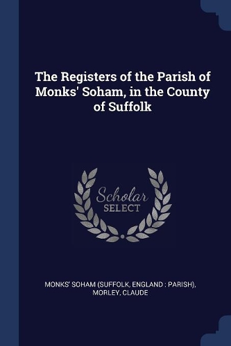 The Registers of the Parish of Monks' Soham, in the County of Suffolk