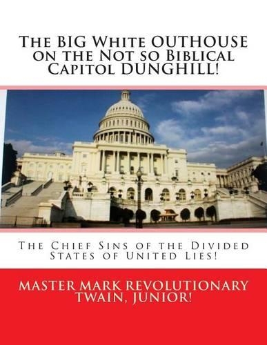 The BIG White OUTHOUSE on the Not so Biblical Capitol DUNGHILL!