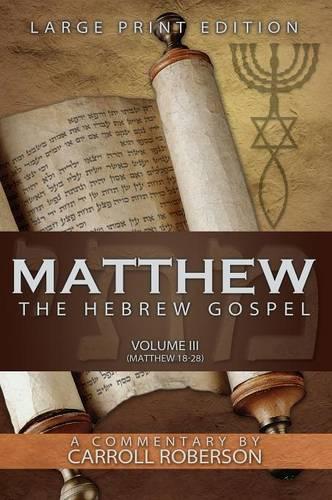 Matthew, the Hebrew Gospel (Volume III, Matthew 18-28), Large Print Edition