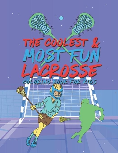 The Coolest Most Fun Lacrosse Coloring Book For Kids