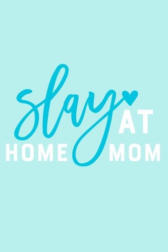 Slay At Home Mom: Blank Lined Notebook Journal: Mothers Mommy Motherhood Gift Journal 6x9 - 110 Blank Pages - Plain White Paper - Soft Cover Book