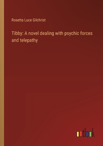 Tibby: A novel dealing with psychic forces and telepathy