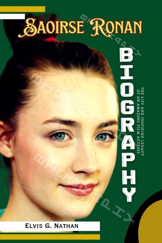 Saoirse Ronan Biography: The Life and Inspiring Legacy of an Amazing Film Actress