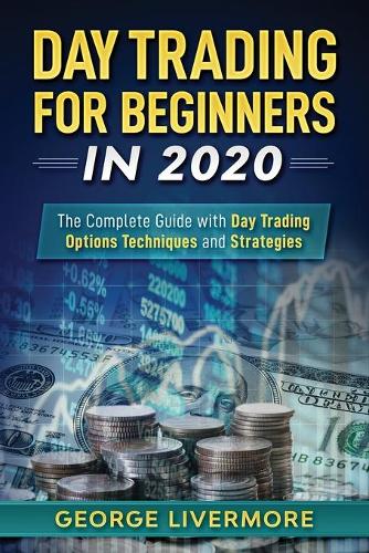Day Trading For Beginners 2020: The Complete Guide With Day Trading Options Techniques And Strategies(1 Day Trading for Beginners 2020)