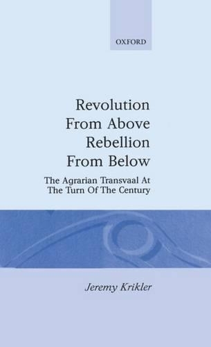Revolution from Above, Rebellion from Below: The Agrarian Transvaal at the Turn of the Century(Oxford Studies in African Affairs)
