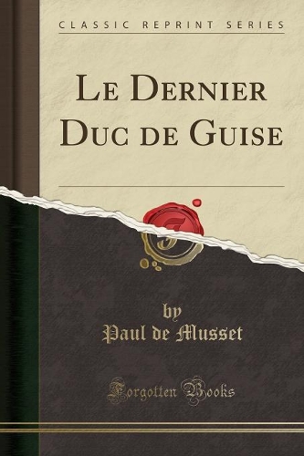 Le Dernier Duc de Guise (Classic Reprint)