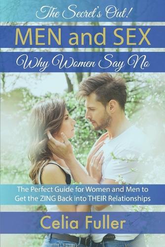 The Secrets Out! Men and Sex, Why Women Say No: The Perfect Guide for Women and Men to Get the ZING back Into THEIR Relationships(English)