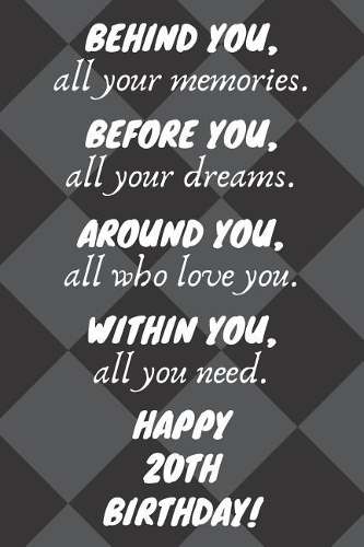Behind You All Your Memories Before You All Your Dreams Happy 20th Birthday