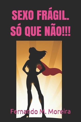 Sexo Frágil. Só Que Não!!!