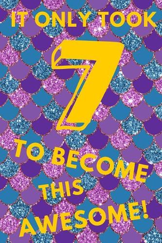 It Only Took 7 to Become This Awesome!: Purple Glitter Mermaid - Seven 7 Yr Old Girl Journal Ideas Notebook - Gift Idea for 7th Happy Birthday Present Note Book Preteen Tween Basket Christ