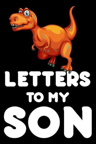 Letters To My Son: Mother's Day Appreciation Journal, Mom To Son, New Moms, Memory Diary Book, Dinosaur Notebook