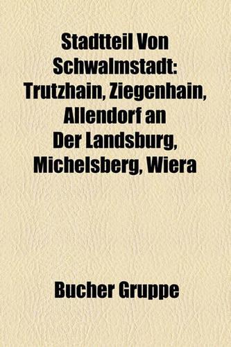 Stadtteil Von Schwalmstadt: Trutzhain, Ziegenhain, Allendorf an Der Landsburg, Michelsberg, Wiera(German)