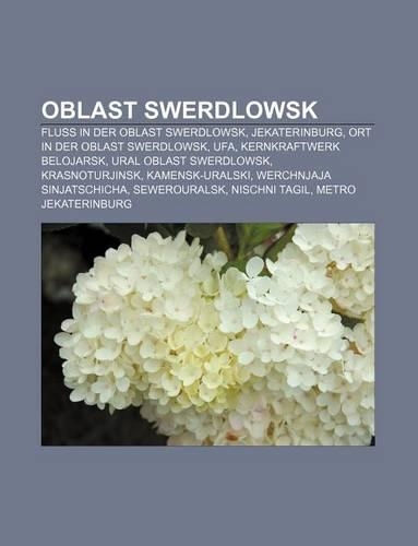 Oblast Swerdlowsk: Fluss in Der Oblast Swerdlowsk, Jekaterinburg, Ort in Der Oblast Swerdlowsk, Ufa, Kernkraftwerk Belojarsk(German)