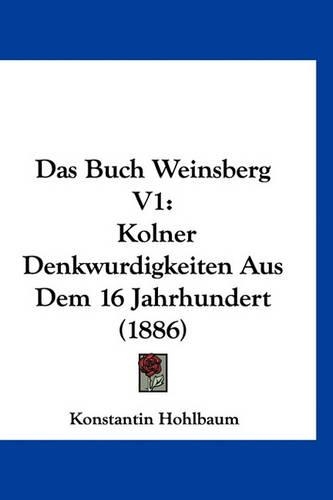 Das Buch Weinsberg V1: Kolner Denkwurdigkeiten Aus Dem 16 Jahrhundert (1886)(German)