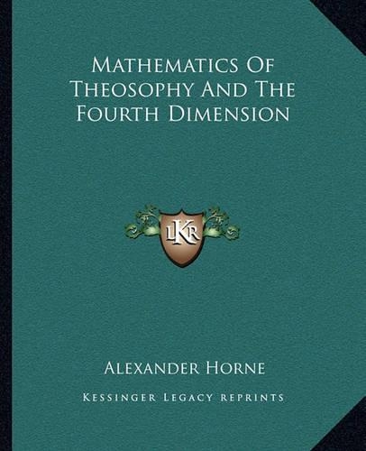 Mathematics Of Theosophy And The Fourth Dimension: (English)