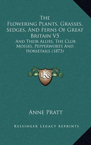 The Flowering Plants, Grasses, Sedges, And Ferns Of Great Britain V5