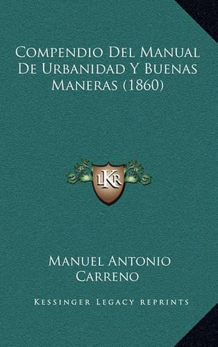 Compendio Del Manual De Urbanidad Y Buenas Maneras (1860): (Spanish)