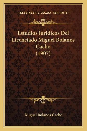 Estudios Juridicos Del Licenciado Miguel Bolanos Cacho (1907)