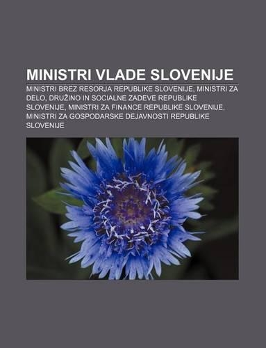 Ministri Vlade Slovenije: Ministri Brez Resorja Republike Slovenije, Ministri Za Delo, Dru Ino in Socialne Zadeve Republike Slovenije(Slovenian)