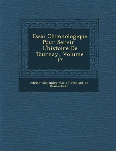 Essai Chronologique Pour Servir L'Histoire de Tournay, Volume 17