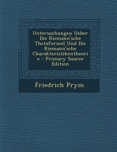 Untersuchungen Ueber Die Riemann'sche Thetaformel Und Die Riemann'sche Charakteristikentheorie - Primary Source Edition