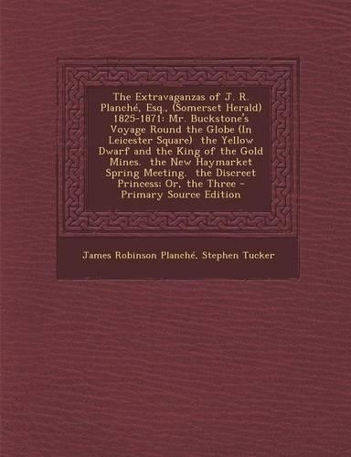 The Extravaganzas of J. R. Planche, Esq., (Somerset Herald) 1825-1871