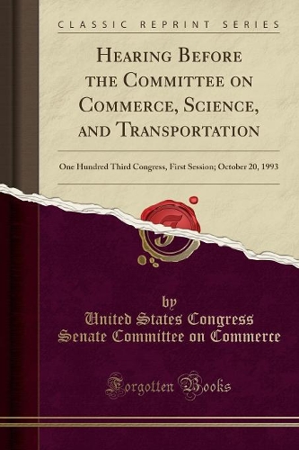 Hearing Before the Committee on Commerce, Science, and Transportation: One Hundred Third Congress, First Session; October 20, 1993 (Classic Reprint)(English)