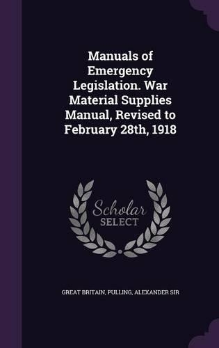 Manuals of Emergency Legislation. War Material Supplies Manual, Revised to February 28th, 1918