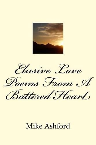 Elusive Love Poems From A Battered Heart: (English)