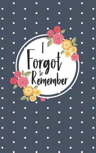 I Forgot to Remember: Username and Internet Password Keeper: Floral Polka Dot Design