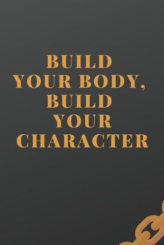 Build Your Body. Build Your Character