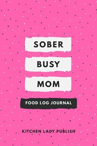 Sober Busy Mom Food Log Journal