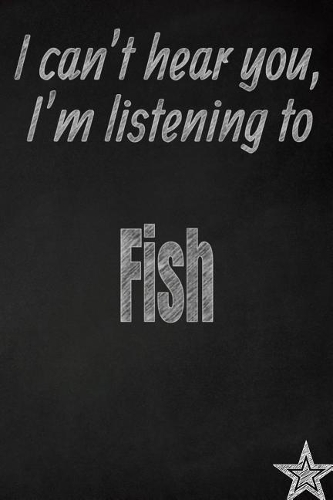 I Can't Hear You, I'm Listening to Fish Creative Writing Lined Journal