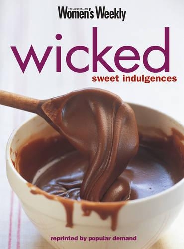 Wicked, Sweet Indulgences: (The Australian Women's Weekly Essentials)