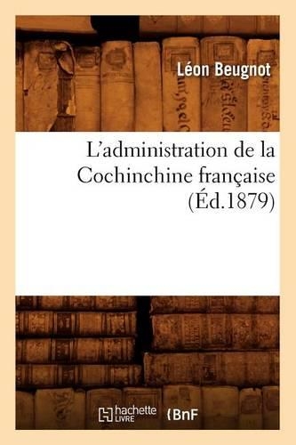 L'Administration de la Cochinchine Française, (Éd.1879): (Histoire)