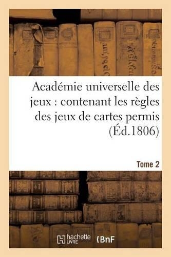 Académie Universelle Des Jeux: Contenant Les Règles Des Jeux de Cartes Permis T. 2