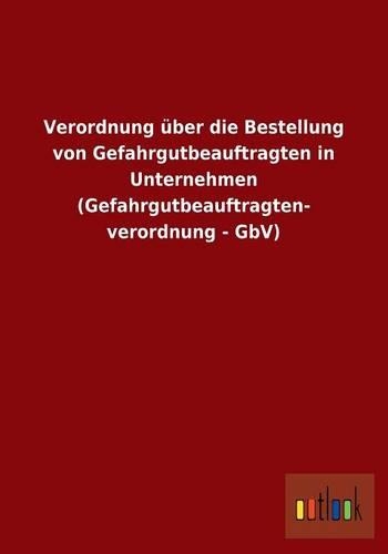 Verordnung über die Bestellung von Gefahrgutbeauftragten in Unternehmen (Gefahrgutbeauftragten- verordnung - GbV)