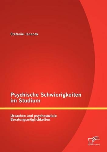 Psychische Schwierigkeiten im Studium: Ursachen und psychosoziale Beratungsmöglichkeiten(German)