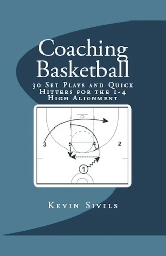 Coaching Basketball: 30 Set Plays and Quick Hitters for the 1-4 High Alignment
