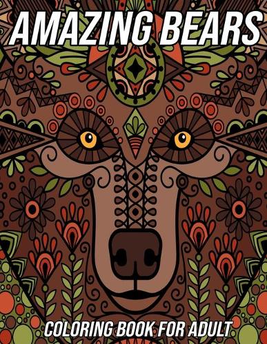Amazing Bears Coloring Book for Adults: Bear Coloring Pages Designed to Aid Stress Relief and Relaxation
