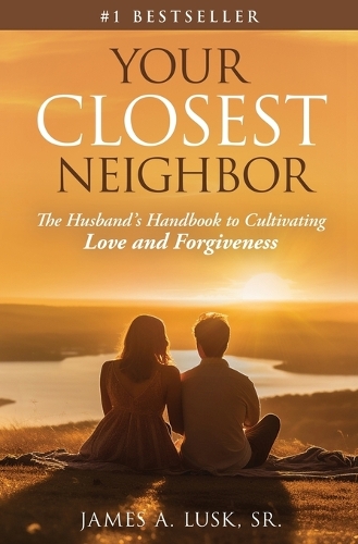 Your Closest Neighbor: The Husband's Handbook to Cultivating Love and Forgiveness