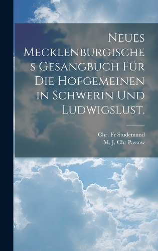 Neues Mecklenburgisches Gesangbuch für die Hofgemeinen in Schwerin und Ludwigslust.